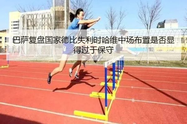 巴萨复盘国家德比失利时哈维中场布置是否显得过于保守