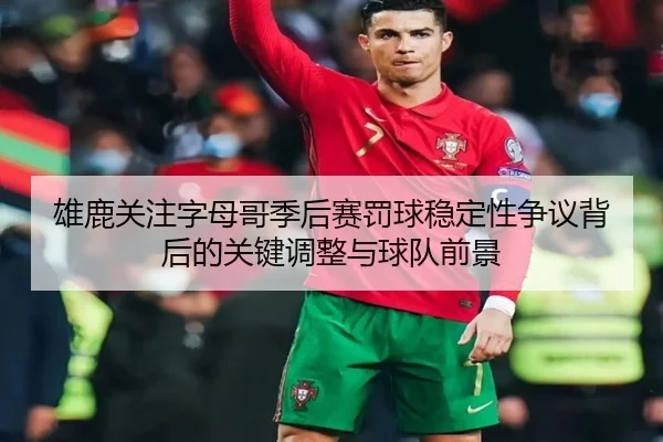 雄鹿关注字母哥季后赛罚球稳定性争议背后的关键调整与球队前景